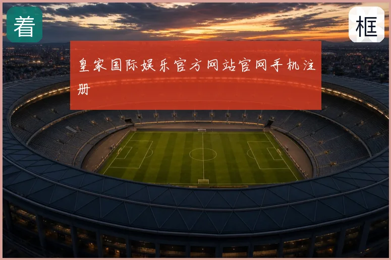 皇家国际娱乐官方网站官网手机注册