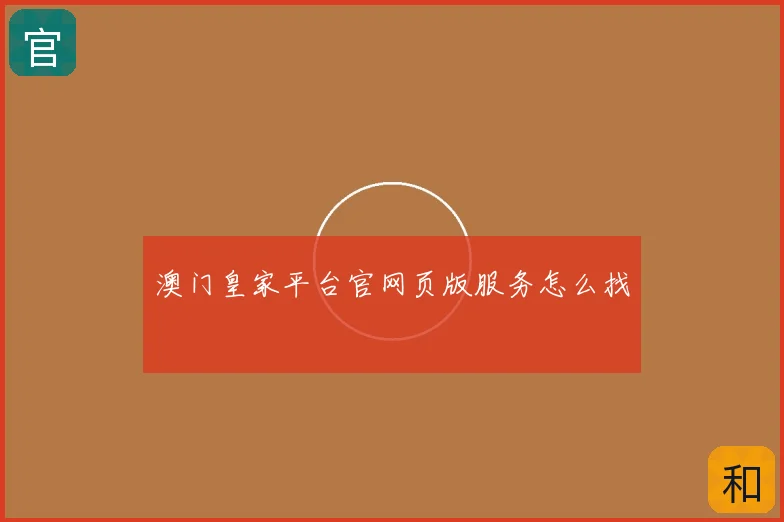 澳门皇家平台官网页版服务怎么找