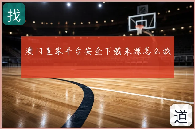澳门皇家平台安全下载来源怎么找