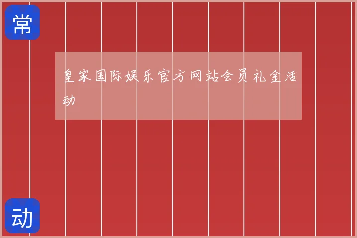 皇家国际娱乐官方网站会员礼金活动